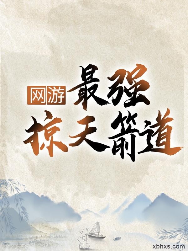 新书热荐免费小说（苏羽皮克尔）网游：最强掠天箭道全文完整版-网游：最强掠天箭道小说